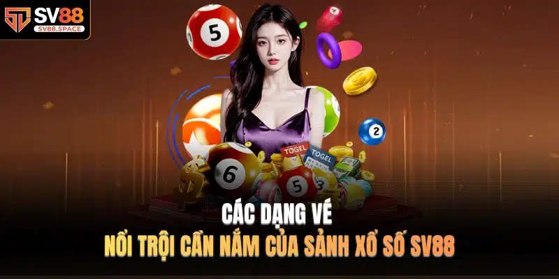 Các dạng vé nổi trội cần nắm của sảnh Xổ Số SV88