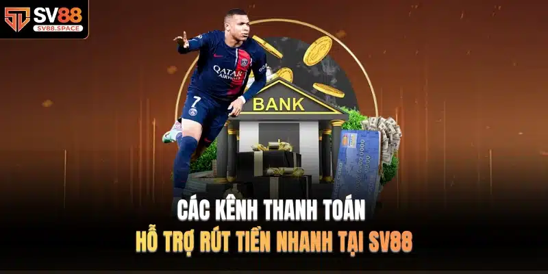 Các kênh thanh toán hỗ trợ rút tiền nhanh tại SV88
