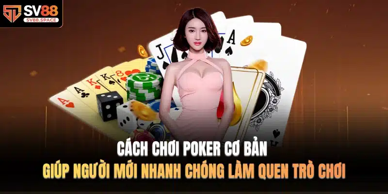 Cách chơi poker cơ bản giúp người mới nhanh chóng làm quen trò chơi