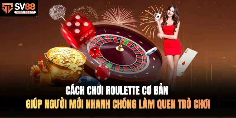 Cách Chơi Roulette cơ bản giúp người mới nhanh chóng làm quen trò chơi