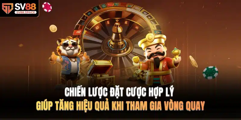 Chiến lược đặt cược hợp lý giúp tăng hiệu quả khi tham gia vòng quay
