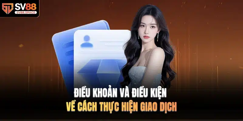 Điều Khoản Và Điều Kiện về cách thực hiện giao dịch