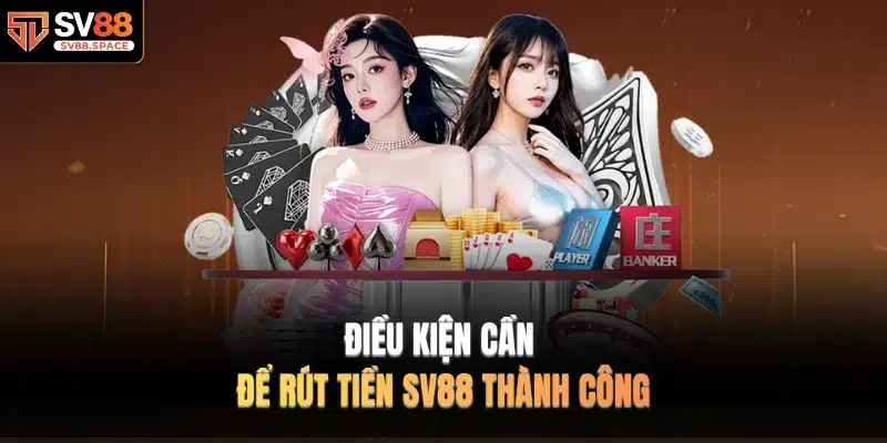 Điều kiện cần để rút tiền SV88 thành công
