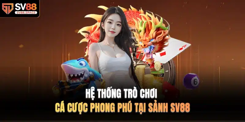 Hệ thống trò chơi cá cược phong phú tại sảnh SV88