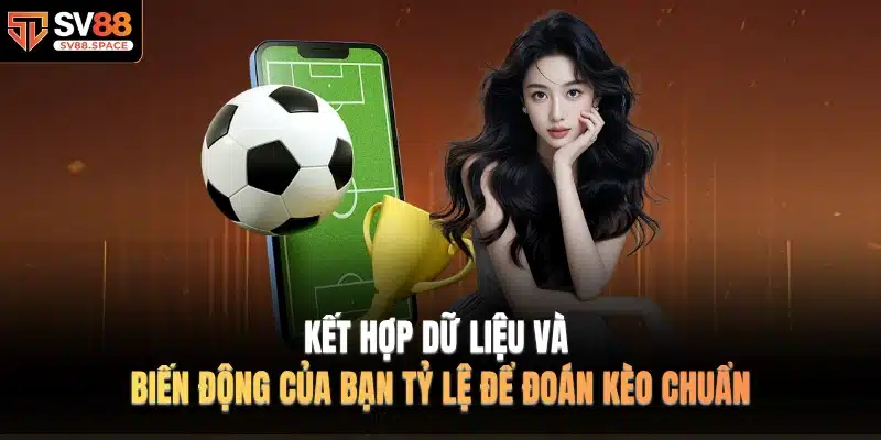 Kết hợp dữ liệu và biến động của bạn tỷ lệ để đoán kèo chuẩn