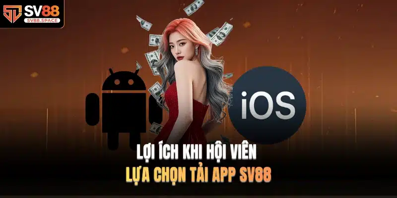 Lợi ích khi hội viên lựa chọn tải app SV88