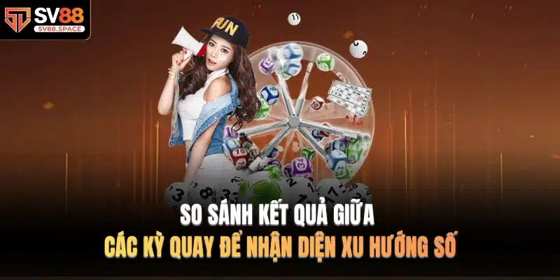 So sánh kết quả giữa các kỳ quay để nhận diện xu hướng số