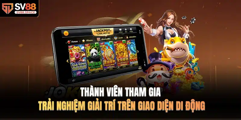 Thành viên tham gia trải nghiệm giải trí trên giao diện di động