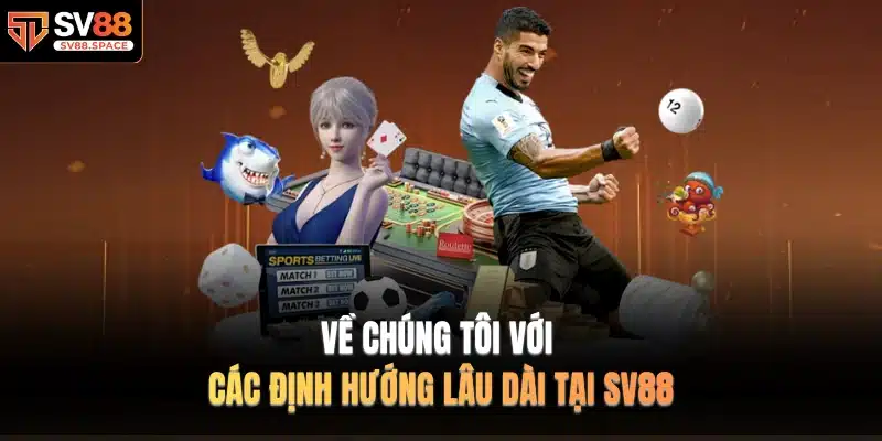 Về Chúng Tôi với các định hướng lâu dài tại SV88